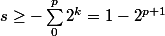 s \ge - \sum_0^p 2^k = 1 - 2^{p + 1}